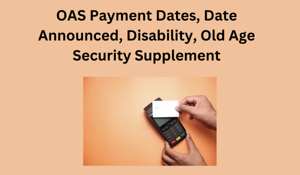 OAS Payment Dates, Date Announced, Disability, Old Age Security Supplement- DATOS