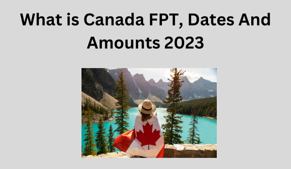 What is Canada FPT, Dates And Amounts 2023- DATOS