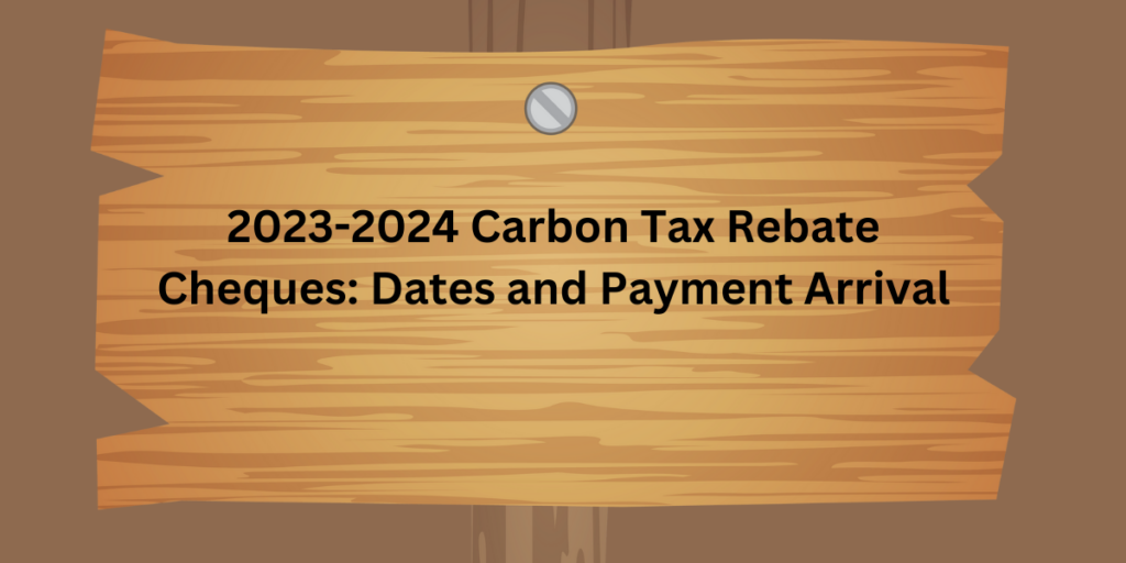 2023 2024 Carbon Tax Rebate Cheques Dates And Payment Arrival DATOS