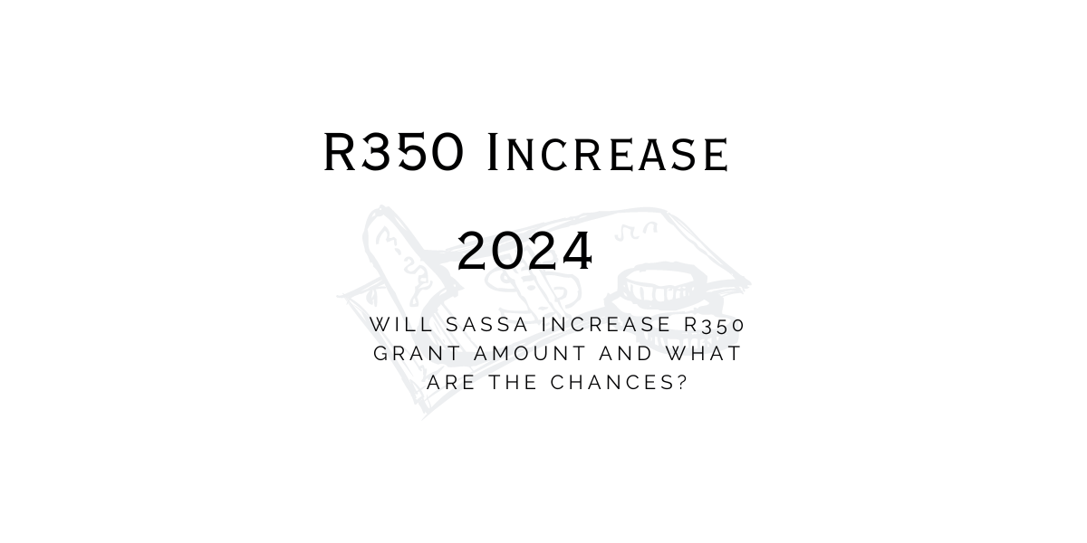 R350 Increase 2024 Will SASSA Increase R350 Grant Amount and What Are