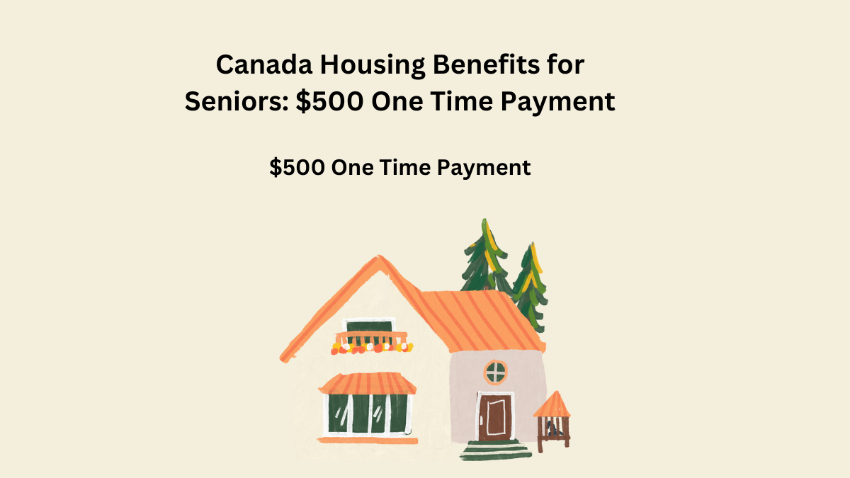 Canada Housing Benefits for Seniors 500 One Time Payment DATOS